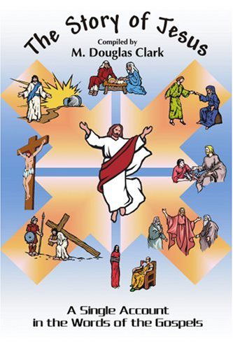 The Story of Jesus: a Single Account in the Words of the Gospels - M. Clark - Books - iUniverse, Inc. - 9780595364022 - August 25, 2005
