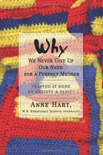 Cover for Anne Hart · Why We Never Give Up Our Need for a Perfect Mother: Trapped at Home by Anxiety &amp; Panic? (Pocketbok) (2007)