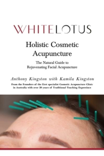 Holistic Cosmetic Acupuncture: The Natural Guide to Rejuvenating Facial Acupuncture - Kamila Kingston - Books - Thorpe-Bowker - 9780646828022 - October 15, 2020