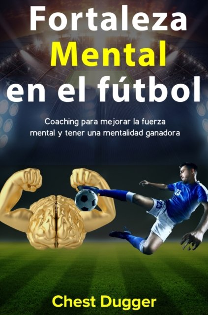 Cover for Chest Dugger · Fortaleza mental en el futbol (Hardcover Book) (2020)