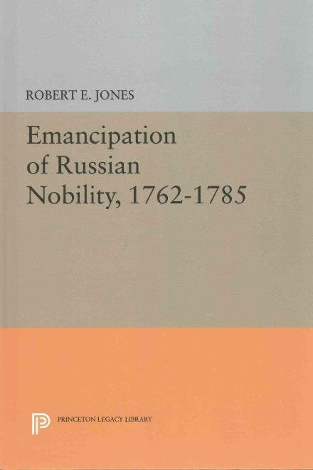 Cover for Robert E. Jones · Emancipation of Russian Nobility, 1762-1785 - Princeton Legacy Library (Inbunden Bok) (2016)
