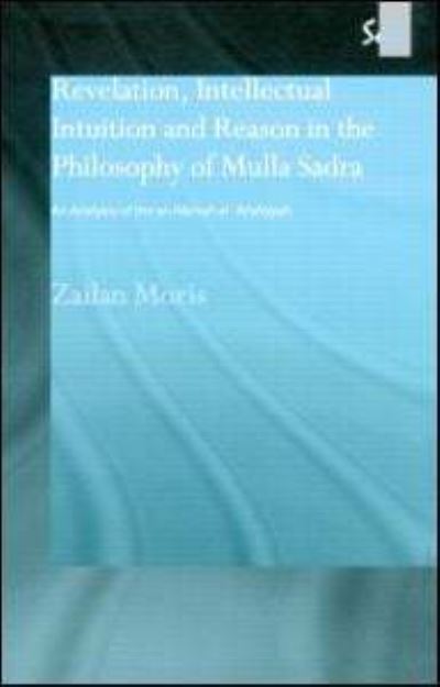 Cover for Zailan Moris · Revelation, Intellectual Intuition and Reason in the Philosophy of Mulla Sadra: An Analysis of the al-hikmah al-'arshiyyah - Routledge Sufi Series (Hardcover Book) (2003)