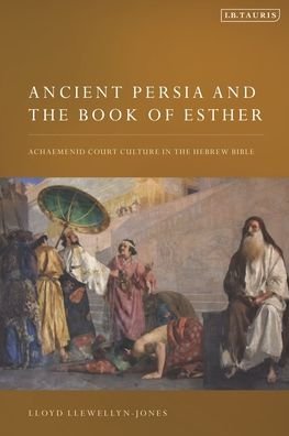 Cover for Llewellyn-Jones, Lloyd (Cardiff University, UK) · Ancient Persia and the Book of Esther: Achaemenid Court Culture in the Hebrew Bible (Pocketbok) (2023)