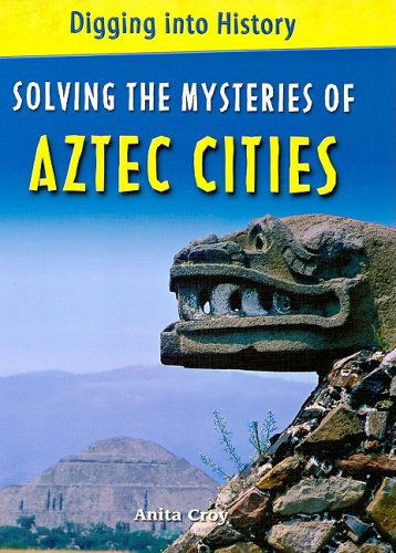 Cover for Anita Croy · Solving the Mysteries of Aztec Cities (Digging into History) (Hardcover Book) (2009)