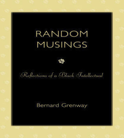 Cover for Bernard Grenway · Random Musings: Reflections of a Black Intellectual (Paperback Book) (2011)