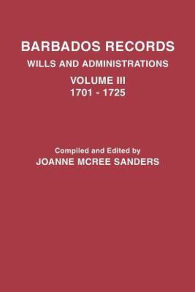 Cover for Joanne Mcree Sanders · Barbados Records. Wills and Administrations: Volume Iii, 1701-1725 (Paperback Book) (2011)