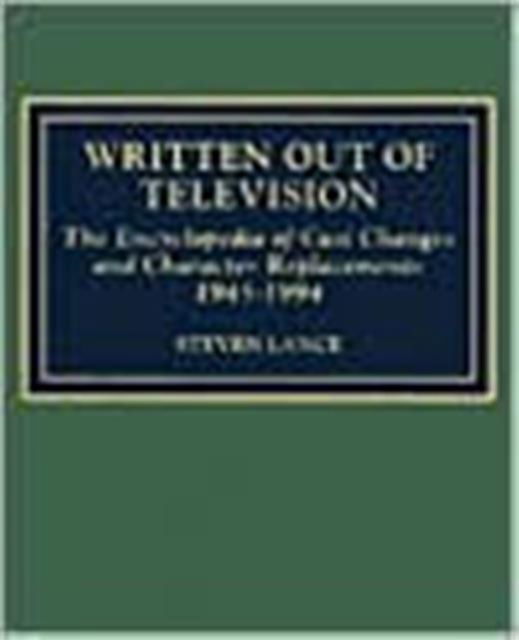 Cover for Steven Lance · Written Out of Television: The Encyclopedia of Cast Changes and Character Replacements 1945-1994 (Hardcover Book) (1996)