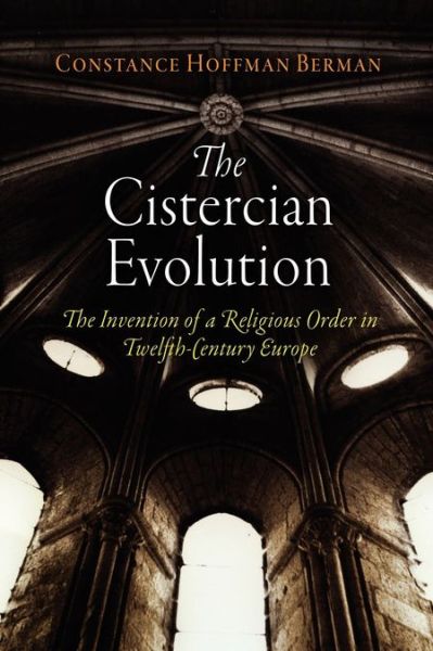 Cover for Constance Hoffman Berman · The Cistercian Evolution: The Invention of a Religious Order in Twelfth-Century Europe - The Middle Ages Series (Paperback Book) (2010)