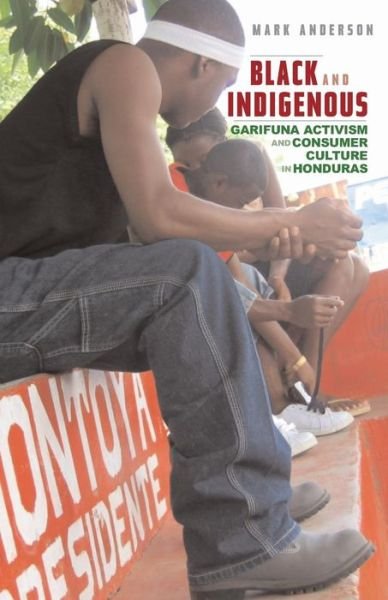 Cover for Mark Anderson · Black and Indigenous: Garifuna Activism and Consumer Culture in Honduras (Pocketbok) (2009)
