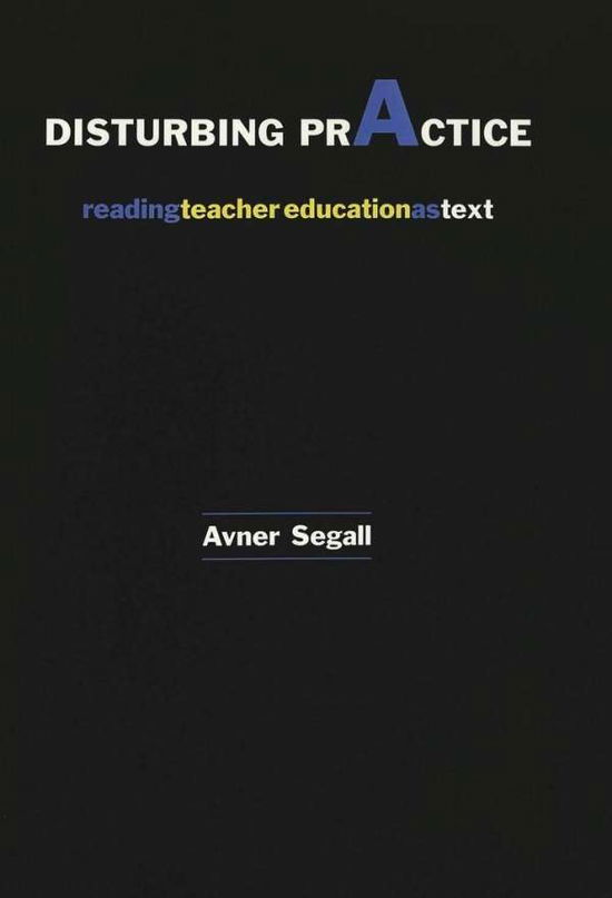 Cover for Avner Segall · Disturbing Practice: Reading Teacher Education as Text - Higher Ed (Paperback Book) [size S] (2002)