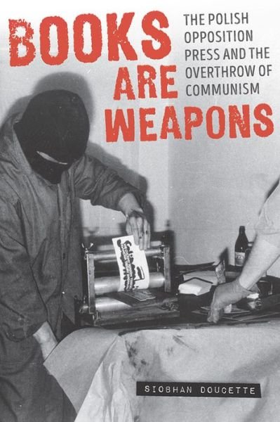 Cover for Siobahn Doucette · Books Are Weapons: The Polish Opposition Press and the Overthrow of Communism - Russian and East European Studies (Paperback Bog) (2018)