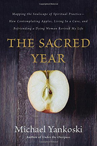 Cover for Michael Yankoski · The Sacred Year: Mapping the Soulscape of Spiritual Practice -- How Contemplating Apples, Living in a Cave, and Befriending a Dying Woman Revived My Life (Paperback Book) (2014)