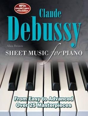 Cover for Alan Brown · Debussy: Sheet Music for Piano: From Easy to Advanced; Over 25 masterpieces - Sheet Music (Spiral Book) [New edition] (2013)