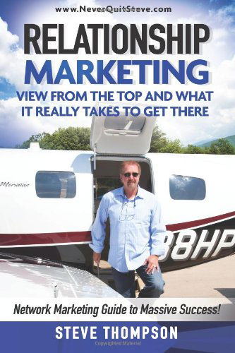 Cover for Steve Thompson · Relationship Marketing-view from the Top and What It Really Takes to Get There: Network Marketing Guide to Massive Success! (Paperback Book) [One edition] (2013)