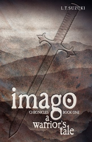Imago Chronicles: Book One, a Warrior's Tale - Lorna T. Suzuki - Kirjat - L.T. Suzuki - 9780986724022 - sunnuntai 29. elokuuta 2010