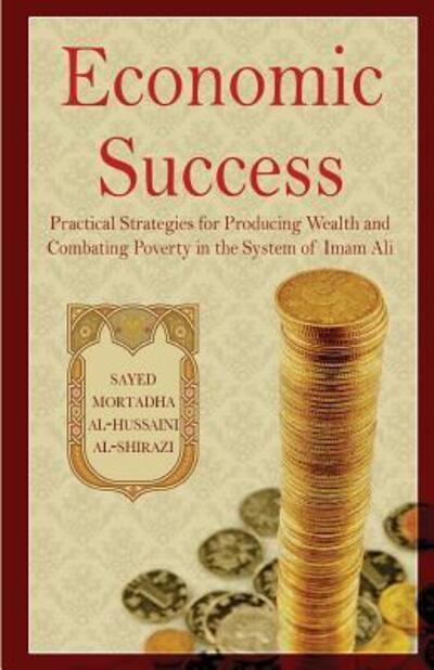 Cover for Sayed Mortadha Shirazi · Economic Success : Practical Strategies for Producing Wealth and Combating Poverty in the System of Imam Ali (Paperback Book) (2018)