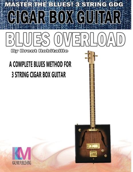 Cigar Box Guitar - Blues Overload: Complete Blues Method for 3 String Cigar Box Guitar - Brent C Robitaille - Books - Kalymi Music - 9780995986022 - October 20, 2016