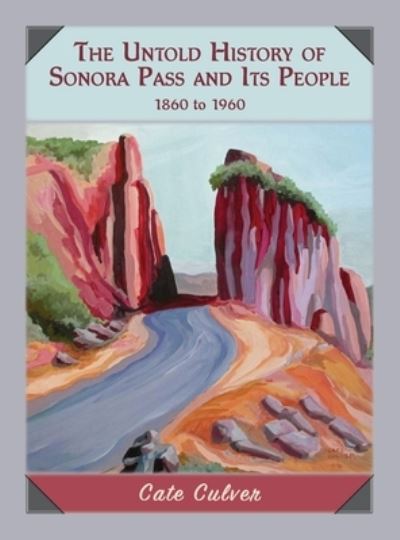 Cover for Cate Culver · The Untold History of Sonora Pass and Its People: 1860 to 1960 (Hardcover Book) (2020)