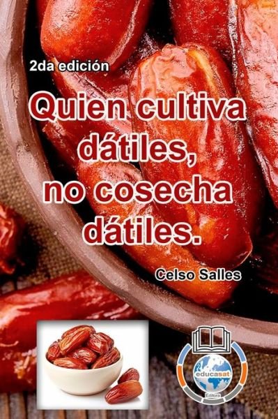 Cover for Celso Salles · Quien cultiva dátiles, no cosecha dátiles. - Celso Salles - 2da edición (Taschenbuch) (2024)