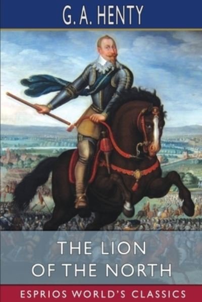 The Lion of the North (Esprios Classics) - G a Henty - Livres - Blurb - 9781006612022 - 26 avril 2024
