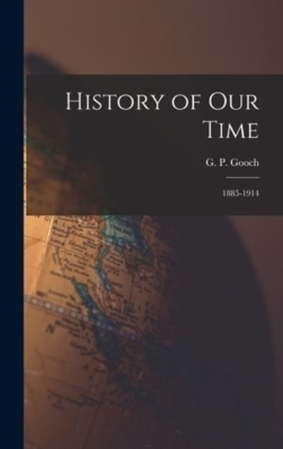 Cover for G P (George Peabody) 1873-1 Gooch · History of Our Time (Innbunden bok) (2021)
