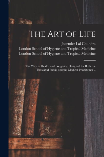 Cover for Jogender Lal Chundra · The Art of Life; the Way to Health and Longivity. Designed for Both the Educated Public and the Medical Practitioner .. [electronic Resource] (Taschenbuch) (2021)