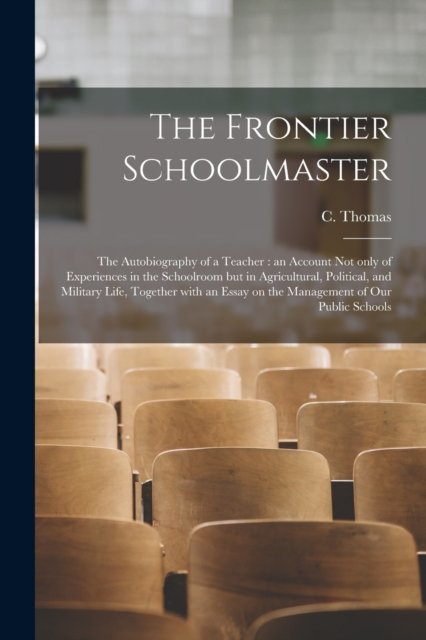 The Frontier Schoolmaster [microform] - C (Cyrus) 1836-1908 Thomas - Livros - Legare Street Press - 9781014178022 - 9 de setembro de 2021