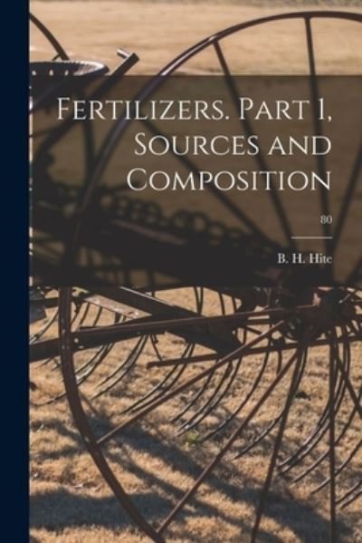 Cover for B H (Bert Holmes) 1866-1921 Hite · Fertilizers. Part 1, Sources and Composition; 80 (Paperback Bog) (2021)