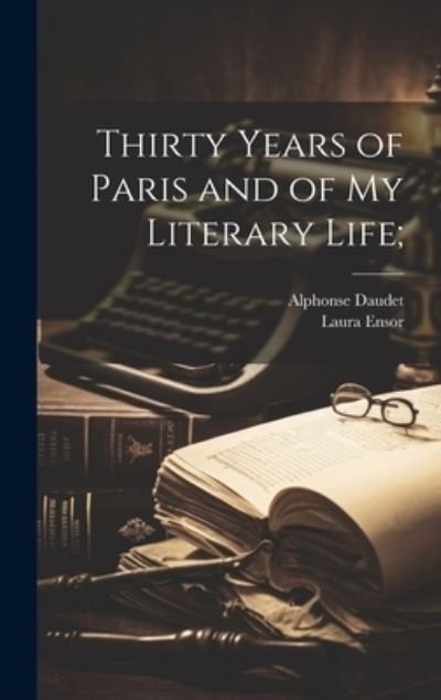 Thirty Years of Paris and of My Literary Life; - Alphonse Daudet - Böcker - Creative Media Partners, LLC - 9781021082022 - 18 juli 2023