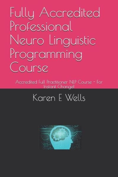 Karen E Wells · Fully Accredited Professional Neuro Linguistic Programming Course (Taschenbuch) (2019)