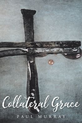 Collateral Grace - Paul Murray - Bøker - Christian Faith Publishing, Inc - 9781098044022 - 9. juni 2020