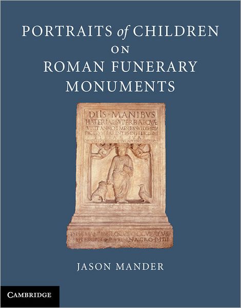 Cover for Mander, Jason (Worcester College, Oxford) · Portraits of Children on Roman Funerary Monuments (Hardcover Book) (2012)