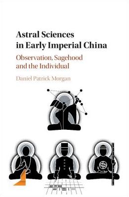 Cover for Morgan, Daniel Patrick (Centre National de la Recherche Scientifique (CNRS), Paris) · Astral Sciences in Early Imperial China: Observation, Sagehood and the Individual (Hardcover Book) (2017)