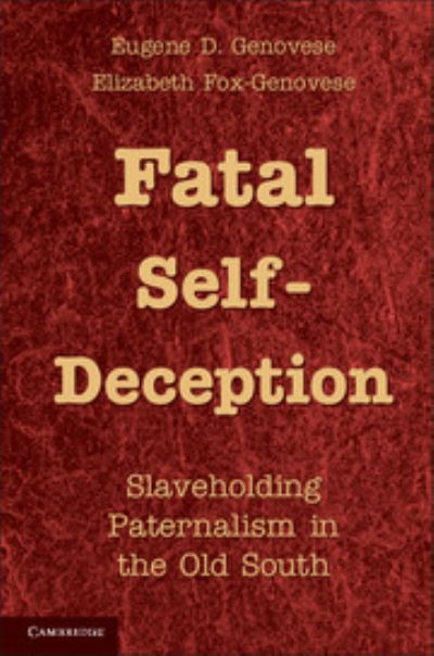 Fatal Self-Deception: Slaveholding Paternalism in the Old South - Eugene D. Genovese - Books - Cambridge University Press - 9781107605022 - October 24, 2011