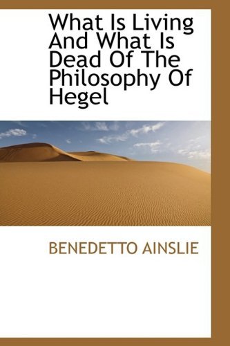 Cover for Benedetto Ainslie · What is Living and What is Dead of the Philosophy of Hegel (Hardcover Book) (2009)