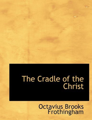 Cover for Octavius Brooks Frothingham · The Cradle of the Christ (Pocketbok) [Large type / large print edition] (2009)
