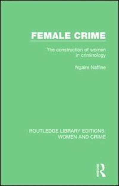Cover for Ngaire Naffine · Female Crime: The Construction of Women in Criminology - Routledge Library Editions: Women and Crime (Innbunden bok) (2015)