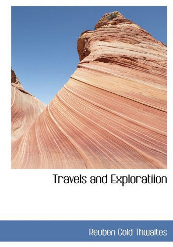 Cover for Reuben Gold Thwaites · Travels and Exploratiion (Hardcover Book) (2010)