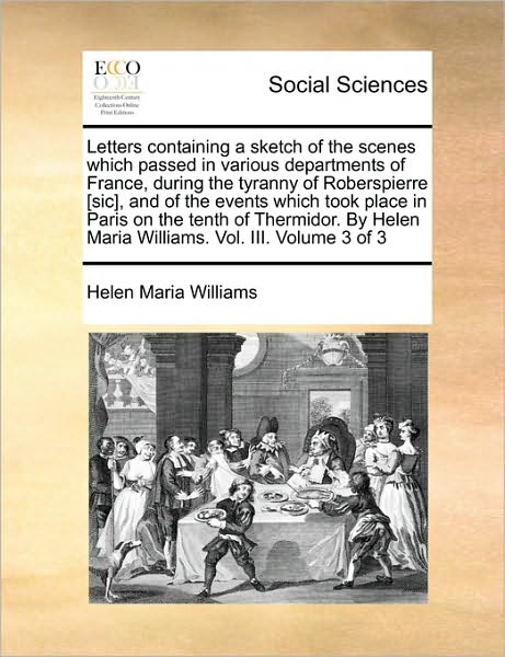 Cover for Helen Maria Williams · Letters Containing a Sketch of the Scenes Which Passed in Various Departments of France, During the Tyranny of Roberspierre [sic], and of the Events W (Paperback Book) (2010)