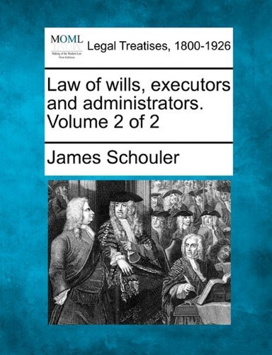 Law of Wills, Executors and Administrators. Volume 2 of 2 - James Schouler - Books - Gale, Making of Modern Law - 9781240025022 - December 20, 2010