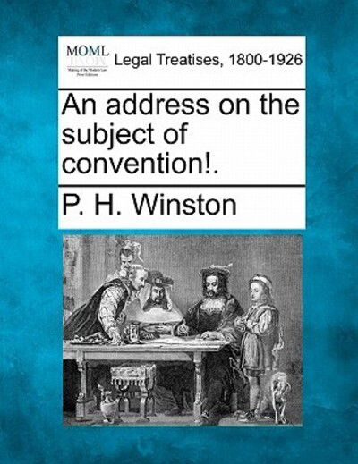 An Address on the Subject of Convention!. - P H Winston - Bøger - Gale Ecco, Making of Modern Law - 9781240182022 - 23. december 2010