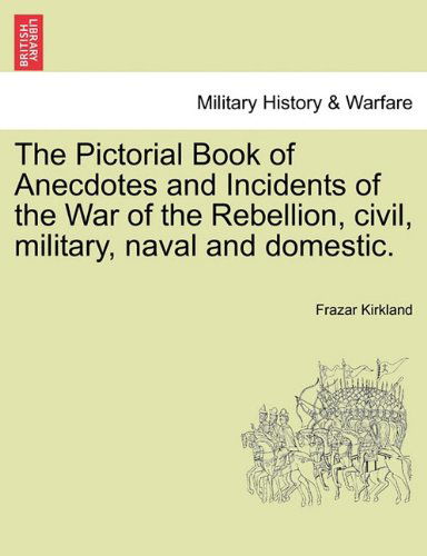 Cover for Frazar Kirkland · The Pictorial Book of Anecdotes and Incidents of the War of the Rebellion, Civil, Military, Naval and Domestic. (Paperback Book) (2011)