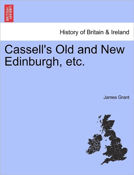 Cassell's Old and New Edinburgh, Etc. - James Grant - Books - British Library, Historical Print Editio - 9781241594022 - April 1, 2011