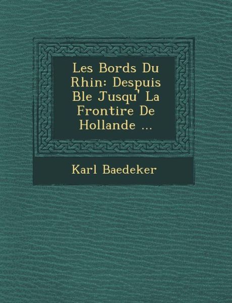 Cover for Karl Baedeker · Les Bords Du Rhin: Despuis Ble Jusqu' La Frontire De Hollande ... (Paperback Book) [French edition] (2012)