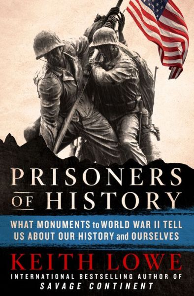 Cover for Keith Lowe · Prisoners of History: What Monuments to World War II Tell Us About Our History and Ourselves (Hardcover Book) (2020)