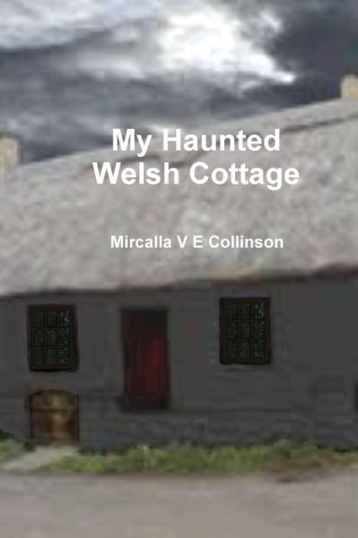 Cover for Mircalla V. E. Collinson · My Haunted Welsh Cottage (Book) (2013)