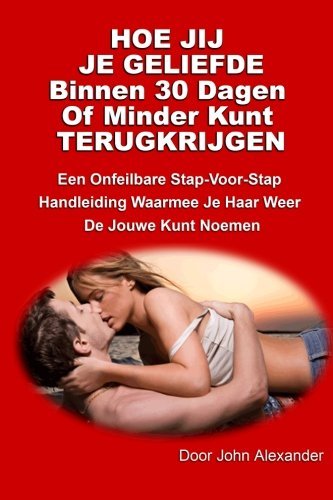 Cover for John Alexander · Hoe Jij Je Geliefde Binnen Dertig Dagen of Minder Kunt Terugkrijgen (Paperback Bog) [Dutch edition] (2012)