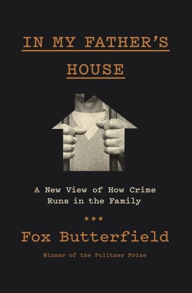 Cover for Fox Butterfield · In My Father's House: A New View of How Crime Runs in the Family (Inbunden Bok) (2018)