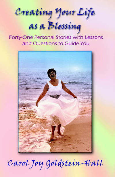 Cover for Carol Joy Goldstein-hall · Creating Your Life As a Blessing: Forty-one Personal Stories with Lessons and Questions to Guide You (Paperback Book) (2010)