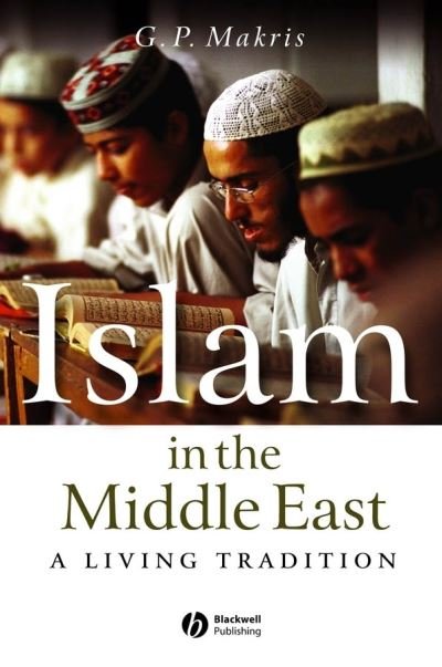 Cover for Makris, G. P. (Panteion University of Social &amp; Political Sciences, Athens) · Islam in the Middle East: A Living Tradition (Gebundenes Buch) (2006)